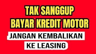 TAK SANGGUP BAYAR KREDIT MOTOR JANGAN KEMBALIKAN KE LEASING