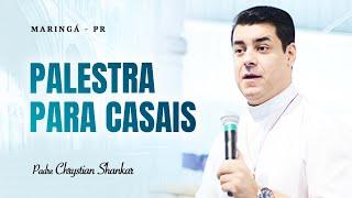 A PALESTRA QUE MAIS TRANSFORMOU CASAMENTOS - PADRE CHRYSTIAN SHANKAR