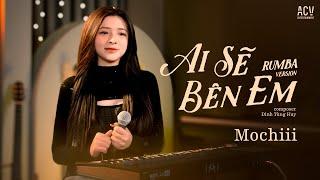 AI SẼ BÊN EM RUMBA - MOCHIII COVER  Ai Sẽ Là Người Bên Em Người Ôm Em Mỗi Khi Đêm Về