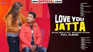 Love You Jatta Full Album Balkar Ankhila Ft. Manjinder Gulshan New Punjabi Album 2021 Finetouch