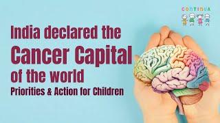 India declared the Cancer capital of the World I Priorities & Action for Children