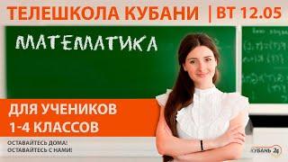 Уроки для учеников 1-4 классов. «Математика» за 12.05.20  «Телешкола Кубани»