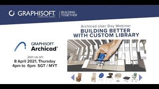 Archicad User Day Webinar on “Building Better with Custom Library”