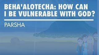 Parshat Behaalotecha How Can I Be Vulnerable With God?