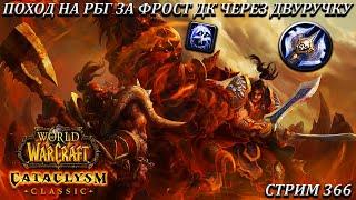 ПОХОД НА РБГ ЗА ФРОСТ ДК ЧЕРЕЗ ДВУРУЧКУ  СТРИМ 366  WOW CATACLYSM  WORLD OF WARCRAFT CLASSIC