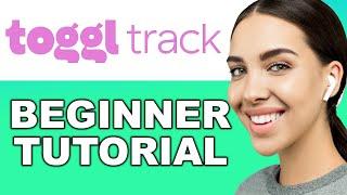 How to Use Toggl Track for Beginners Time Tracking Software