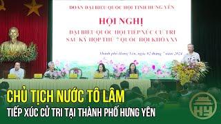 Chủ tịch nước Tô Lâm tiếp xúc cử tri tại thành phố Hưng Yên