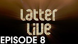 Latter Live - Episode 8