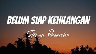 Stevan Pasaribu - Belum Siap Kehilangan  Lirik Video