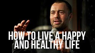 How to Live a Happy and Healthy Life - Joe Rogan