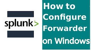 Install and Configure Splunk Universal Forwarder on Windows