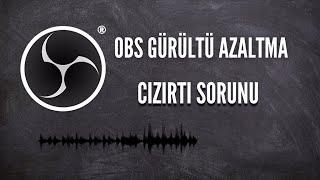 OBS GÜRÜLTÜ AZALTMA CIZIRTI SORUNU GÜNCEL 2021