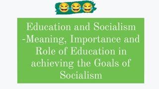 Education and Socialism-MeaningImportance  Role of Education in achieving the Goals of Socialism 