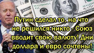 Путин сделал то на что не решился никто - Союз вводит свою валюту Дни доллара и евро сочтены