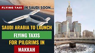 Saudi Arabia to introduce air taxis for Hajj pilgrims  Flying Taxi