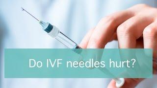 Do IVF needles hurt?