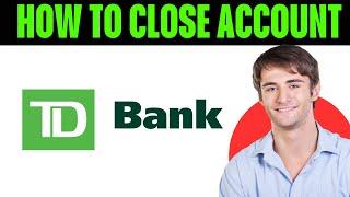 How To Close Td Bank Account Online