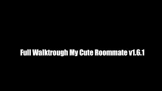 Full Walktrough My Cute Roommate v1.6.1 Ex Beta #END