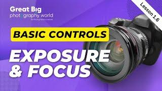 Basic Controls - Exposure and Focus  Lesson 1.6