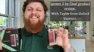 iPower 2 mod by Eleaf - Product Review - With Taylor from Oxford Vapours