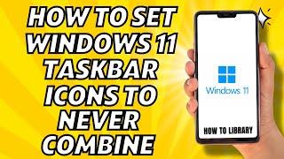 How To Set Windows 11 Taskbar Icons To Never Combine - Quick And Easy