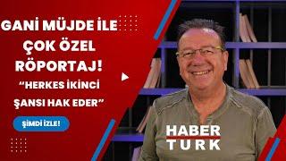 Gani Müjde ile çok özel röportaj Herkes ikinci şansı hak eder