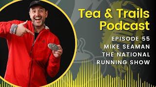 Mike Seaman - National Running Show - Tea & Trails - Episode 55