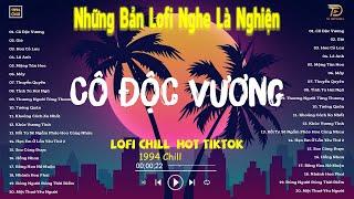 CÔ ĐỘC VƯƠNG HOA CỎ LAU LÀ ANH LOFI- Nhạc Lofi Chill Hot TikTok 2024 - Lofi Chill Nghe Là Nghiện