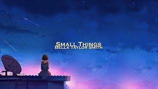 Bella Taylor Smith - Small Things Lyrics