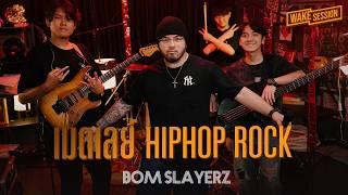 Bom Slayerz  เมดเลย์ HIP HOP Rock【 Wake Session 】