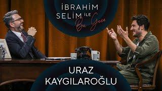 İbrahim Selim ile Bu Gece #73 Uraz Kaygılaroğlu Gülşah Kömür