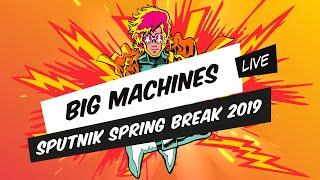 Big Machines - SPUTNIK SPRING BREAK 2019 Full Set Live