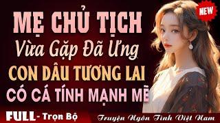 Truyện Ngôn Tình Hài Hước Mẹ Chủ Tịch Hết Sức Ưng Ý Con Dâu Tương Lai Có Cá Tính Mạnh Mẽ