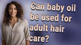 Can baby oil be used for adult hair care?