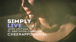 Cheerapoovukal - SIMPLY LIVE SESSIONS with Jyotsna Ft Santhosh Chandran