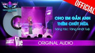 Cho Em Gần Anh Thêm Chút Nữa  - O Sen  The Masked Singer Vietnam Audio Lyrics