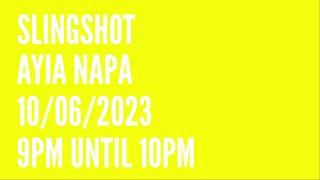 Slingshot Ayia Napa 10062023  9pm until 10pm