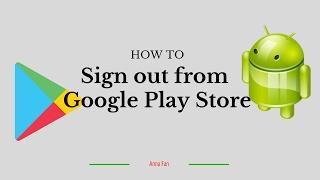 Android How to Sign out of Google Play Store  Log off  or Completely Remove Account