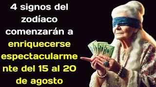 4 signos del zodíaco comenzarán a enriquecerse espectacularmente del 15 al 20 de agosto