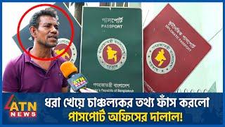 ধরা খেয়ে চাঞ্চল্যকর তথ্য ফাঁস করলো পাসপোর্ট অফিসের দালাল  Passport Office Broker  ATN News