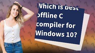 Which is best offline C compiler for Windows 10?