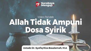 Allah Tidak Mengampuni Dosa Syirik -  Ustadz Dr. Syafiq Riza Basalamah M.A