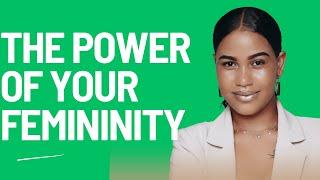 The power of your femininity