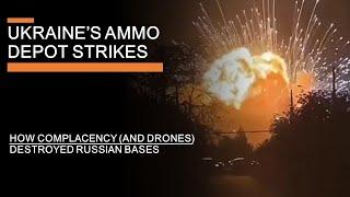 Ukraines Ammo Depot strikes - How Complacency and drones Destroyed Russian Bases