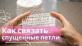 Как вязать спущенные вытянутые петли.