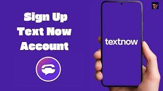 How to Sign Up TextNow App 2024? OpenCreate TextNow Account