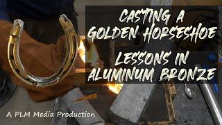 casting a golden horseshoe - lessons in aluminum bronze