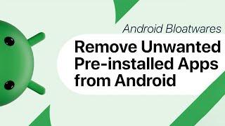 How to Remove Bloatware from Android  Remove Pre-installed Application