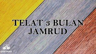 TELAT 3 BULAN – JAMRUD │ LIRIK