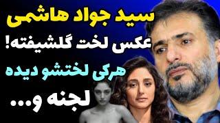 صحبت ها جنجالی سید جواد هاشمی درباره گلشیفته و عکس لختش + هرکی بدن لختشو دیدن لجن و کثافته